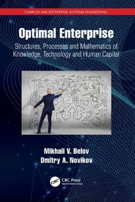 Optimal Enterprise: Structures, Processes and Mathematics of Knowledge, Technology and Human Capital by Mikhail V. Belov