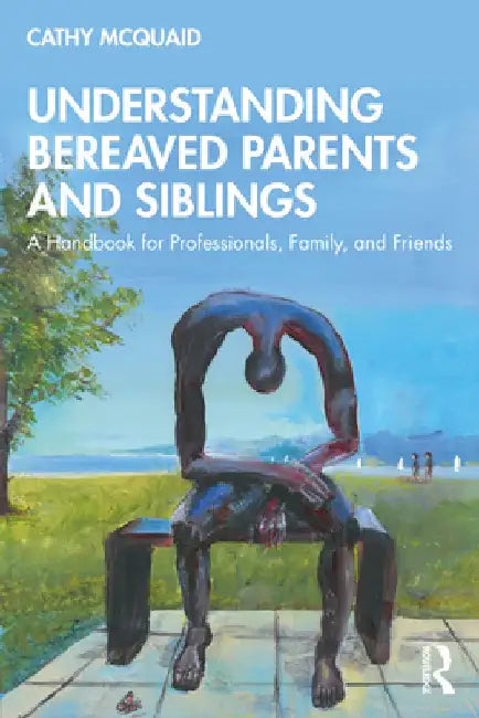 Understanding Bereaved Parents and Siblings: A Handbook for Professionals, Family and Friends by Cathy McQuaid
