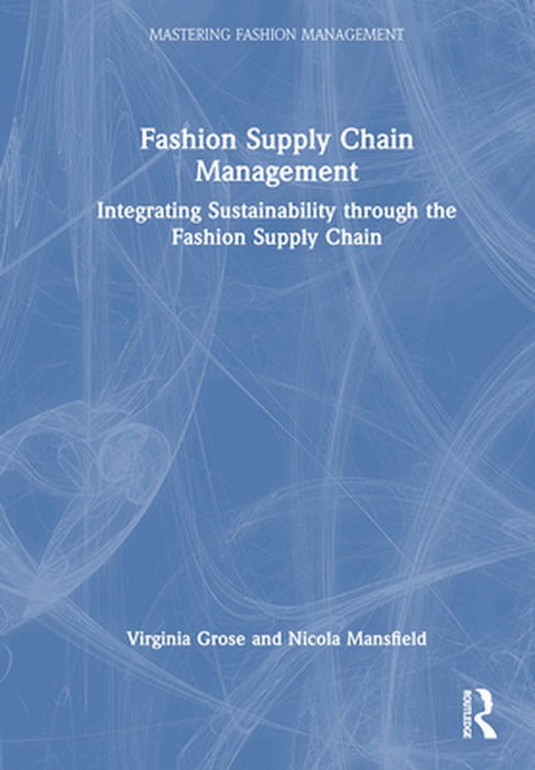 Fashion Supply Chain Management: Integrating Sustainability Through the Fashion Supply Chain by Virginia Grose