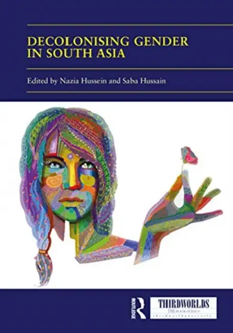 Decolonising Gender in South Asia by Hussein Nazia