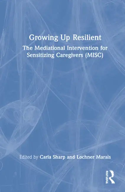 Growing Up Resilient: The Mediational Intervention for Sensitizing Caregivers (Misc) by Carla Sharp