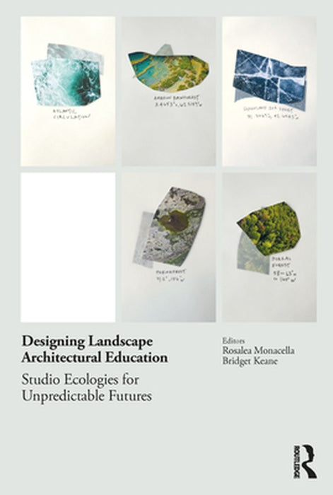 Designing Landscape Architectural Education: Studio Ecologies for Unpredictable Futures by 
