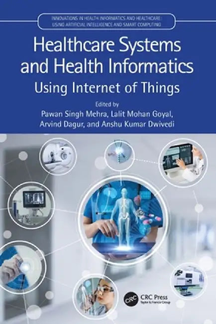 Healthcare Systems and Health Informatics: Using Internet of Things by Pawan Singh Mehra