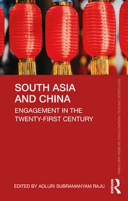 South Asia and China: Engagement in the Twenty-First Century by Adluri Subramanyam Raju