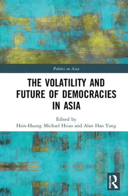 The Volatility and Future of Democracies in Asia by Hsin-Huang Michael Hsiao
