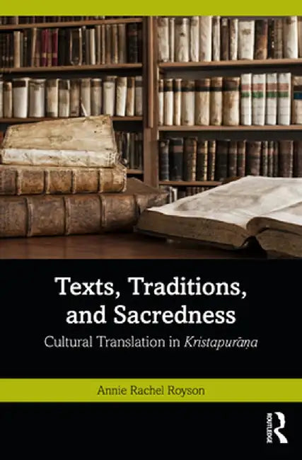 Texts, Traditions, and Sacredness: Cultural Translation in Kristapurāṇa by Annie Rachel Royson
