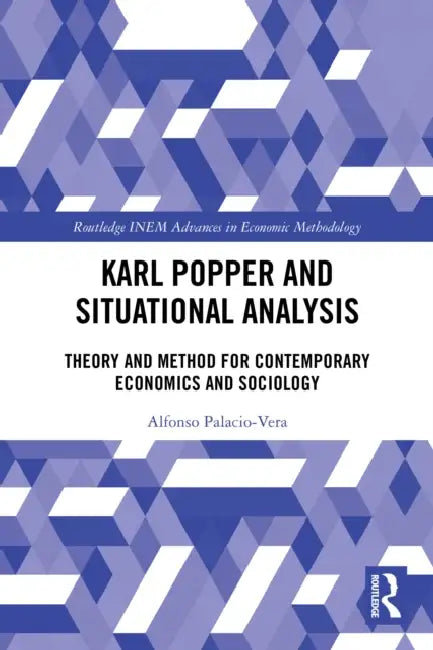 Karl Popper and Situational Analysis: Theory and Method for Contemporary Economics and Sociology by Alfonso Palacio-Vera