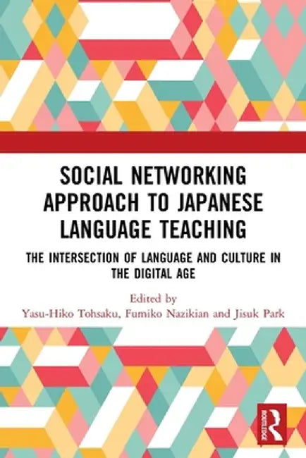 Social Networking Approach to Japanese Language Teaching: The Intersection of Language and Culture in the Digital Age by Yasu-Hiko Tohsaku