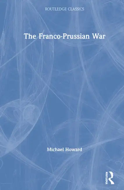 The Franco-Prussian War by Michael Howard