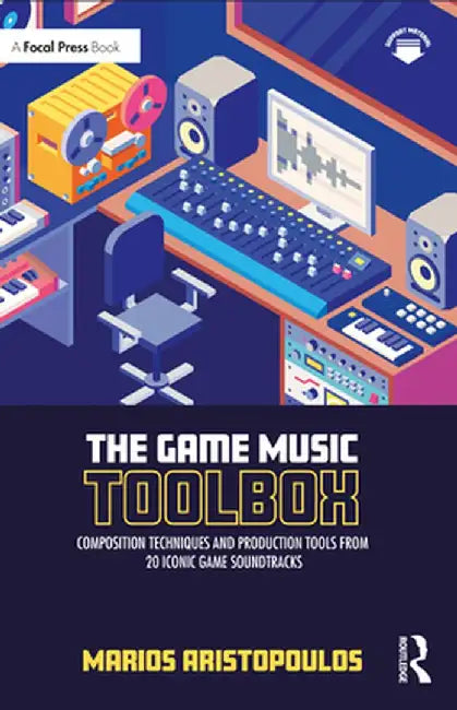 The Game Music Toolbox: Composition Techniques and Production Tools from 20 Iconic Game Soundtracks by Marios Aristopoulos