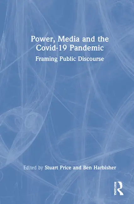 Power, Media and the Covid-19 Pandemic: Framing Public Discourse by Stuart Price