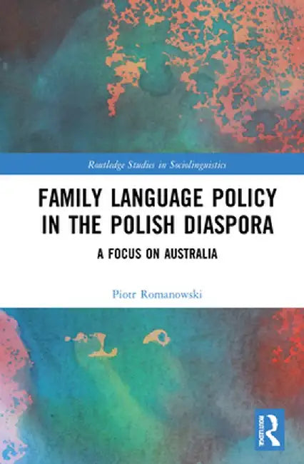 Family Language Policy in the Polish Diaspora: A Focus on Australia by Piotr Romanowski