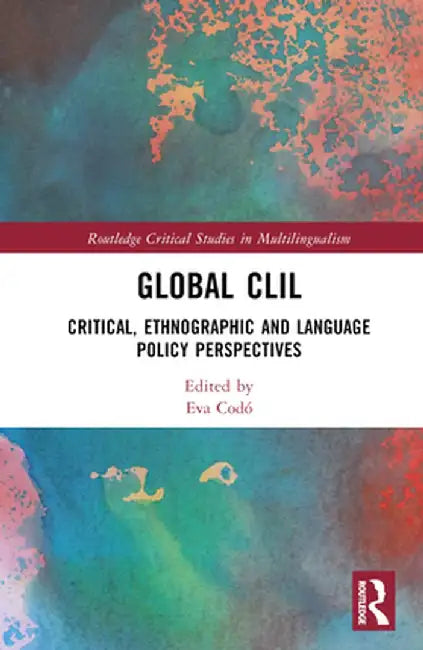 Global CLIL: Critical, Ethnographic and Language Policy Perspectives by Eva Codó