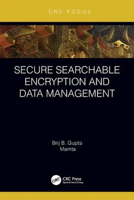 Secure Searchable Encryption and Data Management by Brij B. Gupta