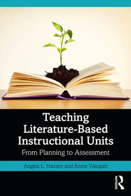 Teaching Literature-Based Instructional Units: From Planning to Assessment by Angela L. Hansen