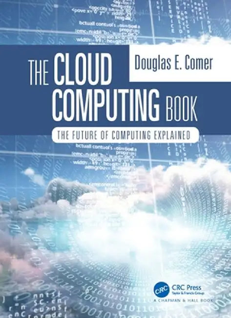 The Cloud Computing Book: The Future of Computing Explained by Douglas Comer