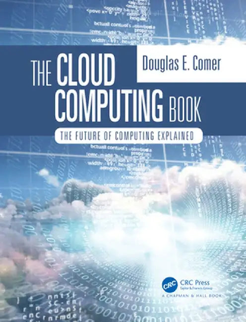 The Cloud Computing Book: The Future Of Computing Explained by Comer, Douglas