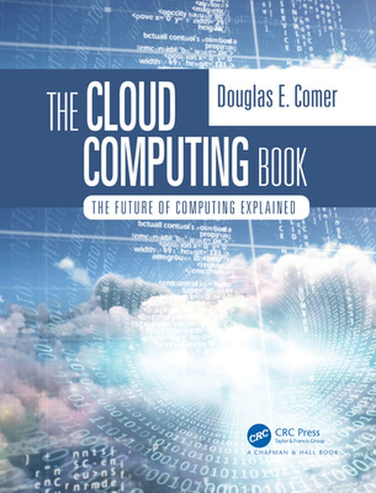 The Cloud Computing Book: The Future Of Computing Explained by Comer, Douglas