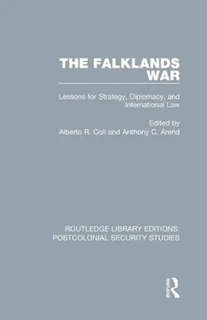 The Falklands War: Lessons for Strategy, Diplomacy, and International Law by Alberto R. Coll
