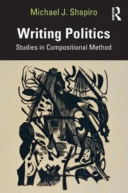 Writing Politics: Studies in Compositional Method by Michael J Shapiro