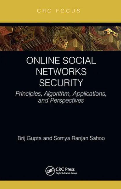 Online Social Networks Security: Principles, Algorithm, Applications, and Perspectives by Brij B. Gupta