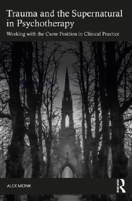 Trauma and the Supernatural in Psychotherapy: Working with the Curse Position in Clinical Practice by Alex Monk