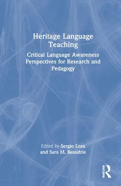 Heritage Language Teaching: Critical Language Awareness Perspectives for Research and Pedagogy by Sergio Loza