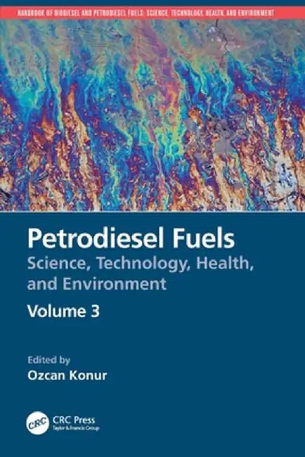 Petrodiesel Fuels: Science, Technology, Health, and Environment by Ozcan Konur