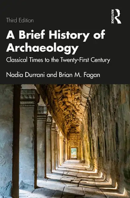 A Brief History of Archaeology: Classical Times to the Twenty-First Century by Nadia Durrani