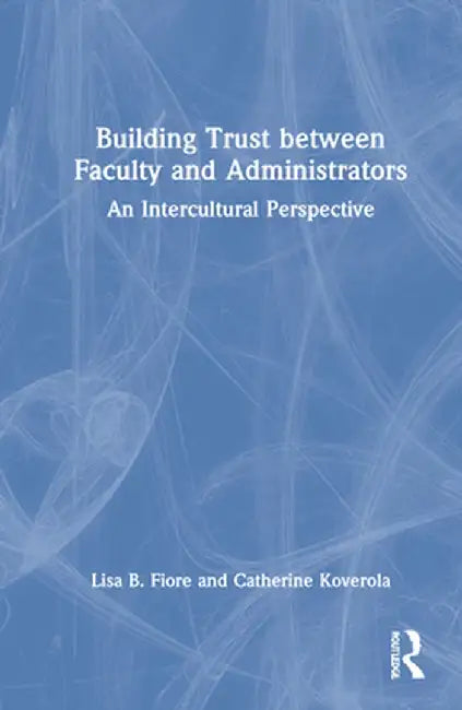 Building Trust Between Faculty and Administrators: An Intercultural Perspective by Lisa B. Fiore