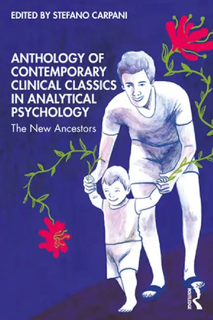 Anthology of Contemporary Clinical Classics in Analytical Psychology: The New Ancestors by Stefano Carpani