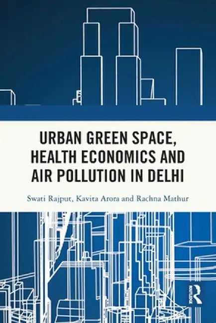 Urban Green Space, Health Economics and Air Pollution in Delhi by Swati Rajput