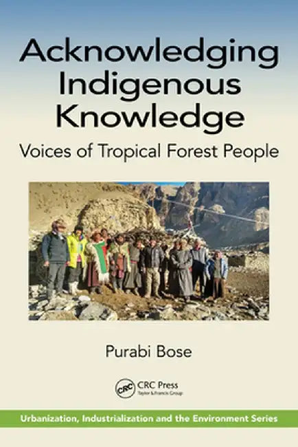 Acknowledging Indigenous Knowledge: Voices of Tropical Forest People by Purabi Bose
