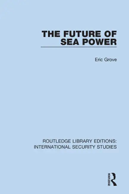The Future of Sea Power by Eric Grove