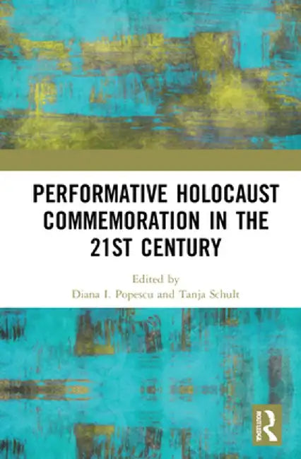 Performative Holocaust Commemoration in the 21st Century by Diana I. Popescu