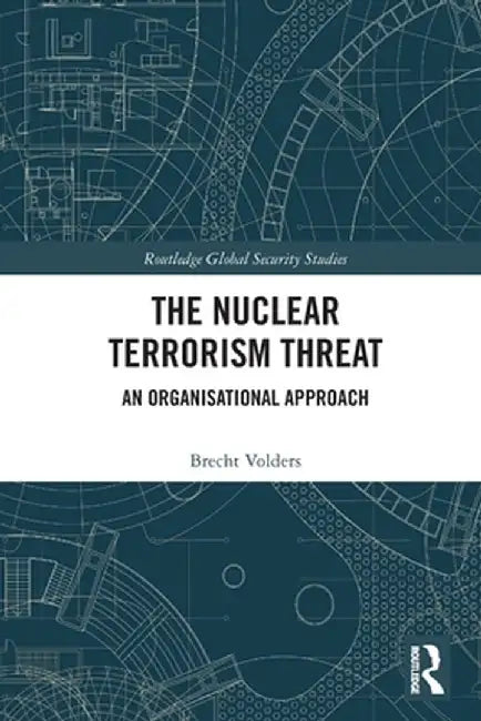 The Nuclear Terrorism Threat: An Organisational Approach by Brecht Volders
