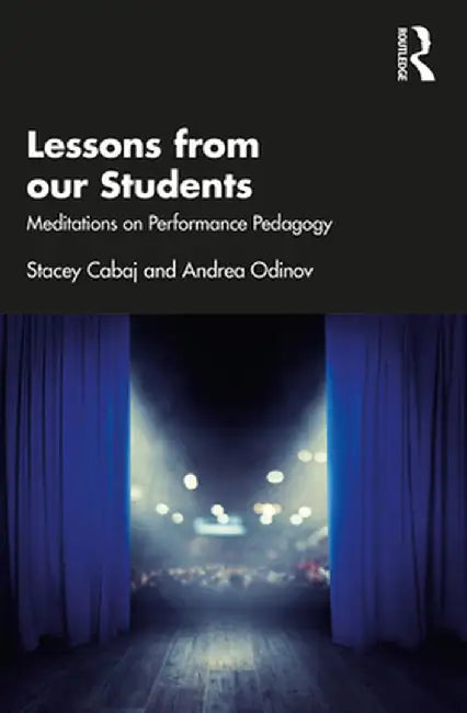 Lessons from Our Students: Meditations on Performance Pedagogy by Stacey Cabaj