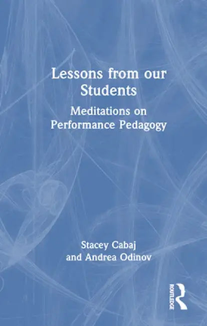 Lessons from Our Students: Meditations on Performance Pedagogy by Stacey Cabaj