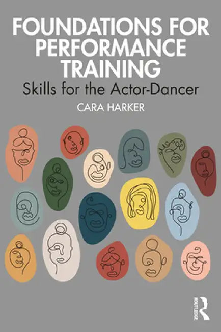 Foundations for Performance Training: Skills for the Actor-Dancer by Cara Harker