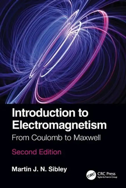 Introduction to Electromagnetism: From Coulomb to Maxwell by Martin J N Sibley
