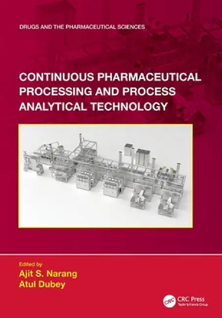 Continuous Pharmaceutical Processing and Process Analytical Technology by Ajit S. Narang
