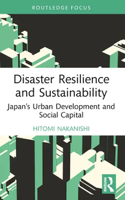 Disaster Resilience and Sustainability: Japan's Urban Development and Social Capital by Hitomi Nakanishi