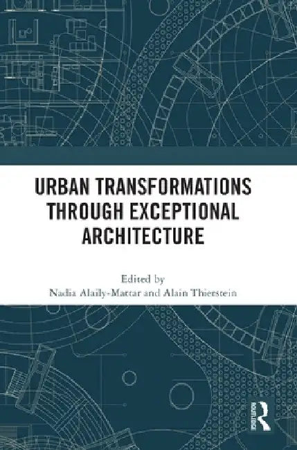 Urban Transformations through Exceptional Architecture by Nadia Alaily-Mattar