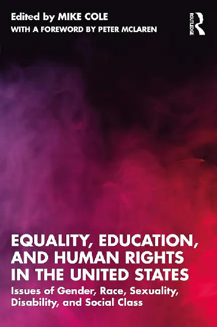 Equality Education and Human Rights in the United States: Issues of Gender Race Sexuality Disability and Social Class by Cole