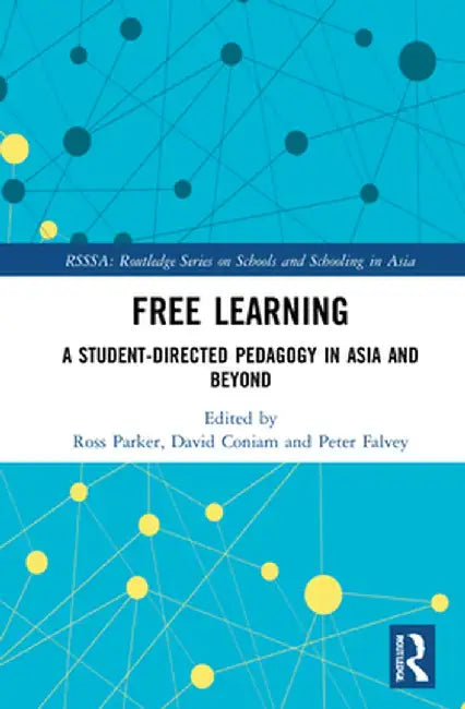 Free Learning: A Student-Directed Pedagogy in Asia and Beyond by Ross Parker