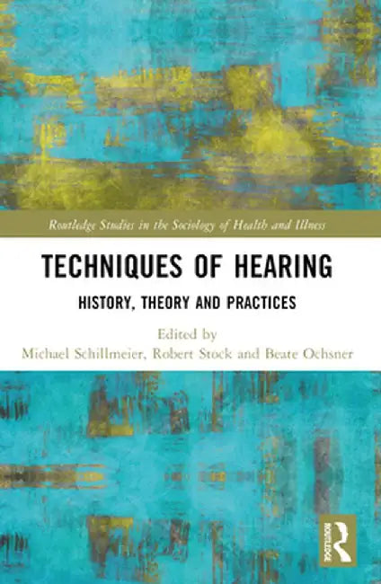 Techniques of Hearing: History, Theory and Practices by Michael Schillmeier