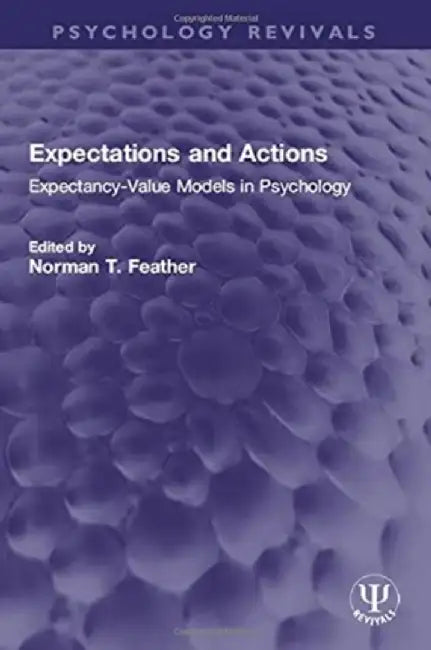 Expectations and Actions: Expectancy-Value Models in Psychology by Norman T. Feather