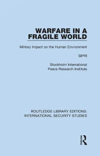 Warfare in a Fragile World: Military Impact on the Human Environment by Sipri