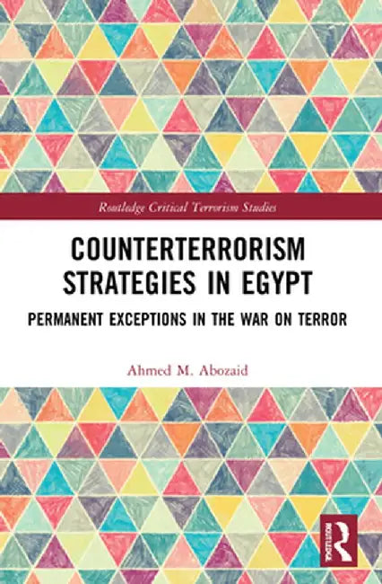 Counterterrorism Strategies in Egypt: Permanent Exceptions in the War on Terror by Ahmed M. Abozaid