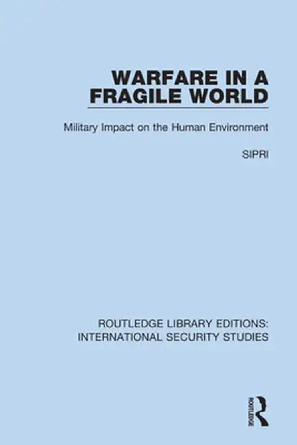 Warfare in a Fragile World: Military Impact on the Human Environment by Sipri
